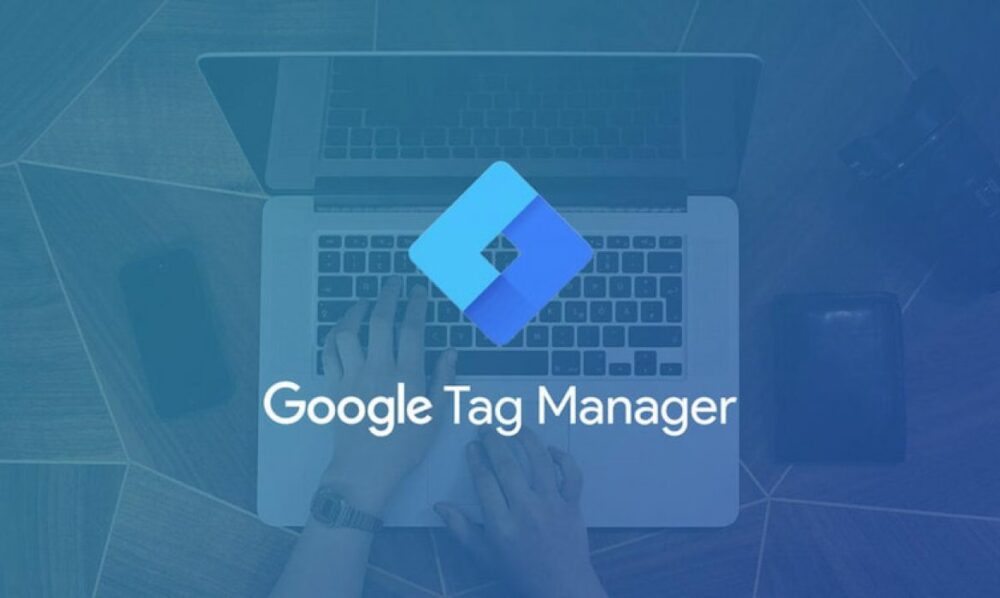 Google Tag Magager là gì? Cách cài đặt và sử dụng